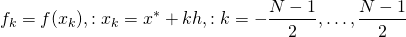 \[f_k = f(x_k),: x_k = x^*+kh,: k=-\frac{N-1}{2},\dots,\frac{N-1}{2}\]