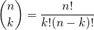 \begin{equation*} \binom{n}{k} = \frac{n!}{k!(n-k)!} \end{equation*}